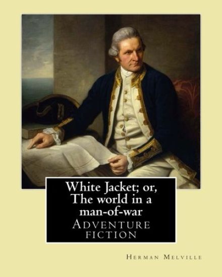 White Jacket; or, The world in a man-of-war. By: Herman Melville: Adventure fiction