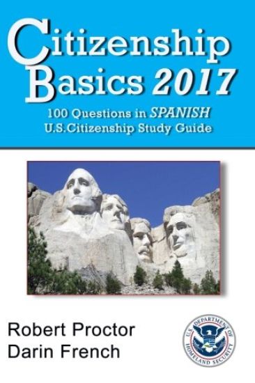 Citizenship Basics 2017: 100 Questions in Spanish - U.S. Citizenship Study Guide: U.S. Naturalization Interview 100 Civics Questions in Spanish