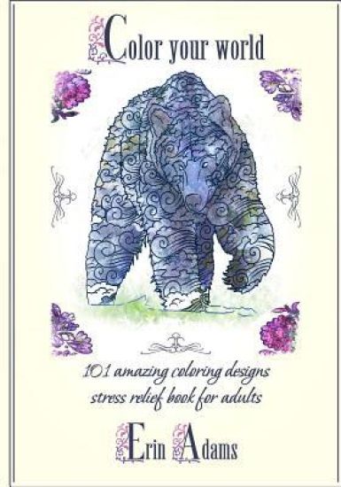 Color your world: 101 Amazing coloring designs. Stress relief book for adults