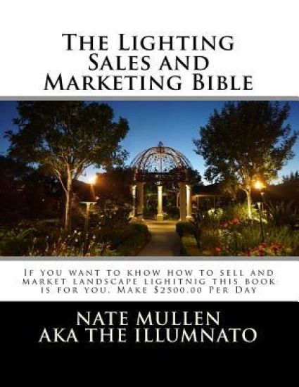 The Lighting sales and Marketing Bible: If you want to khow how to sell and market landscape lighitnig this book is for you This book goes hand in han