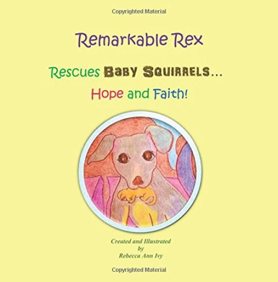 Remarkable Rex Rescues Baby Squirrels...Hope and Faith!: The House of Ivy