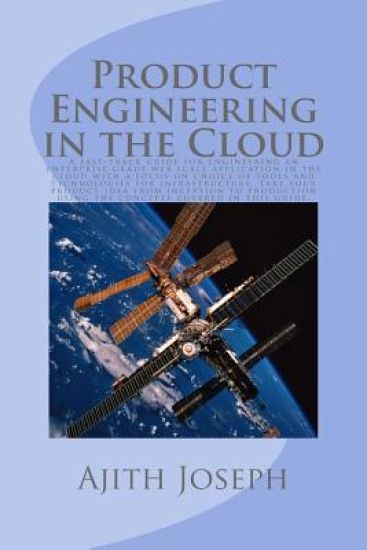 Product Engineering in the Cloud: A fast-track guide for engineering an enterprise grade web scale application in the cloud with a focus on choice of