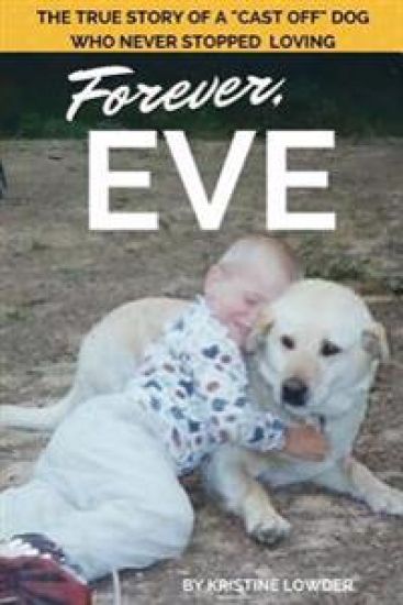 Forever, Eve: The True Story of a "Cast Off" Dog Who Never Stopped Loving