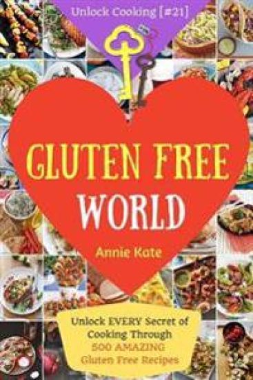Welcome to Gluten Free World: Unlock EVERY Secret of Cooking Through 500 AMAZING Gluten Free Recipes (Gluten Free Cookbook, Gluten Free Diet Book, G