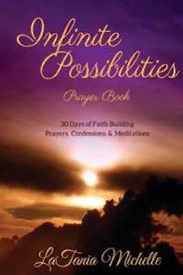 Infinite Possibilities Prayer Book: 30 Day of Faith Building Prayers, Confessions and Mediations