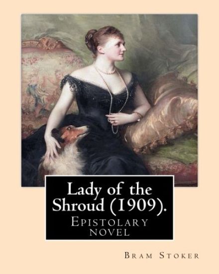 Lady of the Shroud (1909). By: Bram Stoker: Epistolary novel