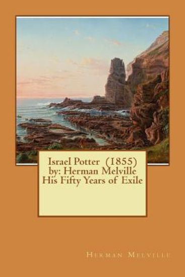 Israel Potter (1855) by: Herman Melville His Fifty Years of Exile
