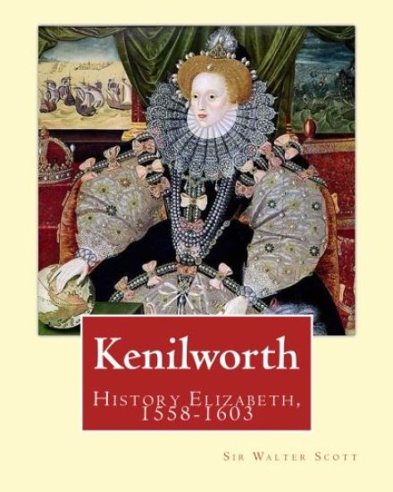 Kenilworth. By: Sir Walter Scott, edited By: Ernest Rhys: Great Britain, History Elizabeth, 1558-1603. Historical novel