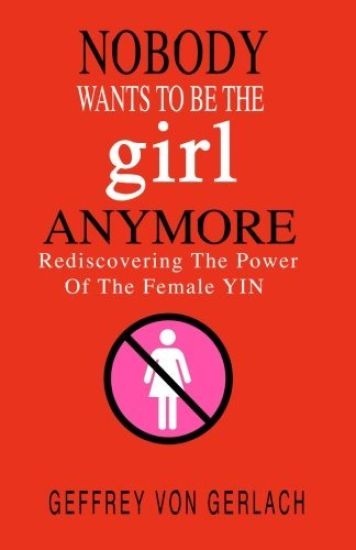 Nobody Wants To Be The Girl Anymore: Rediscovering the power of the female Yin