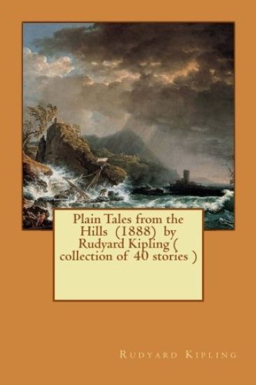 Plain Tales from the Hills (1888) by Rudyard Kipling ( collection of 40 stories )