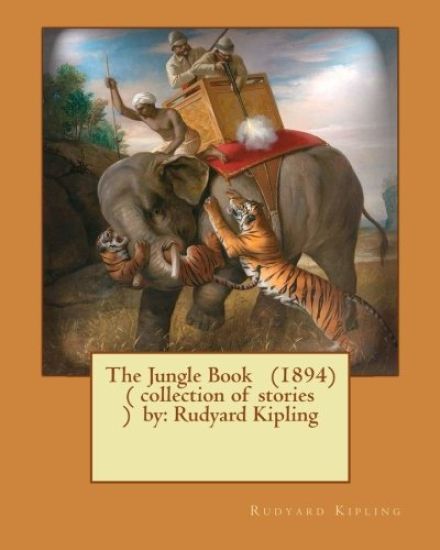 The Jungle Book (1894) ( Collection of Stories ) by: Rudyard Kipling
