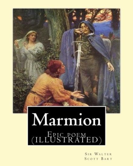 Marmion. By: Sir Walter Scott, Bart. introduction By: William Stewart Rose: Epic poem (ILLUSTRATED)