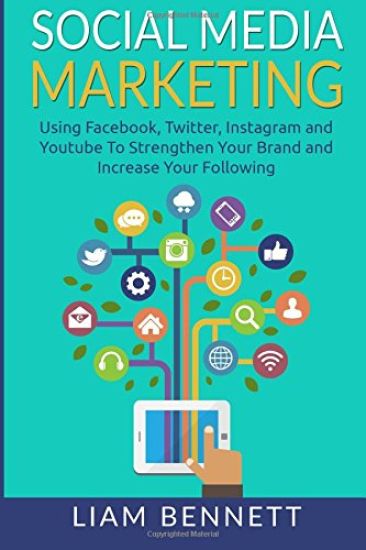 Social Media Marketing: Using Facebook, Twitter, Instagram and Youtube To Strengthen Your Brand and Increase Your Following