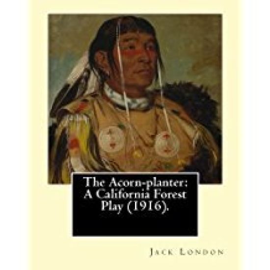 The Acorn-planter: A California Forest Play (1916). By: Jack London: Indians of North America