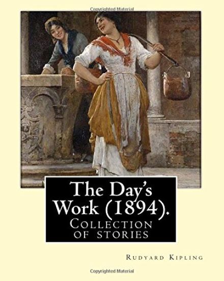 The Day's Work (1894). By: Rudyard Kipling: The Day's Work is a collection of stories by Rudyard Kipling.