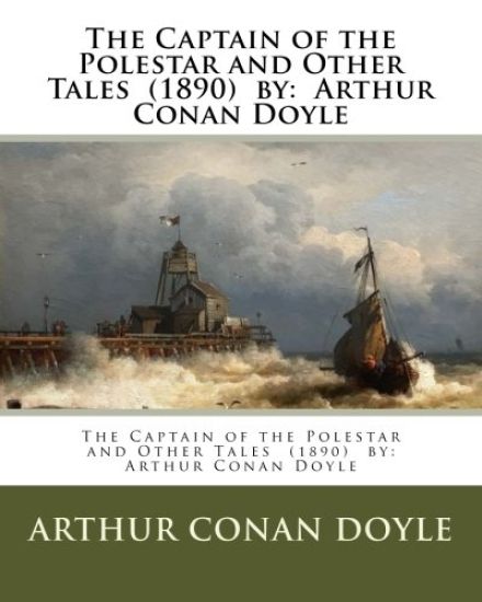 The Captain of the Polestar and Other Tales (1890) by: Arthur Conan Doyle