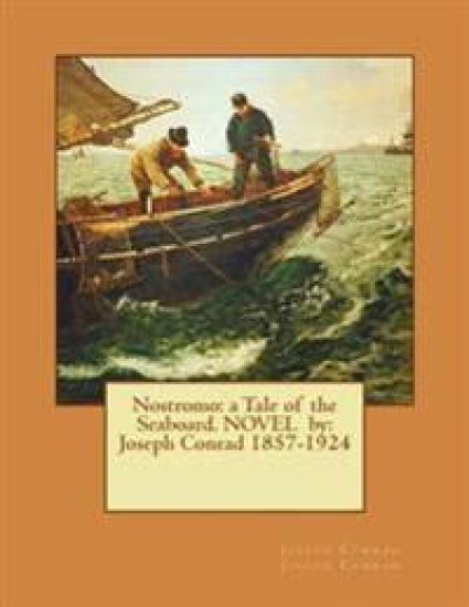 Nostromo: a Tale of the Seaboard. NOVEL by: Joseph Conrad 1857-1924