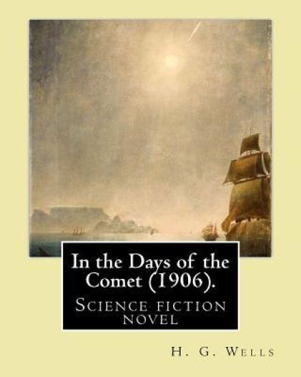 In the Days of the Comet (1906). By: H. G. Wells: In the Days of the Comet (1906) is a science fiction novel by H. G. Wells