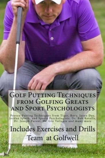 Golf Putting Techniques from Golfing Greats and Sport Psychologists: Proven Putting Techniques from Tiger, Rory, Jason Day, Jordan Spieth, and Sports