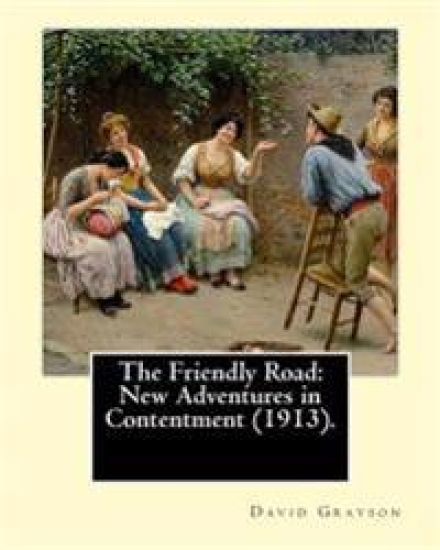 The Friendly Road: New Adventures in Contentment (1913). By: David Grayson (Ray Stannard Baker), illustrated By: Thomas Fogarty (1873 - 1