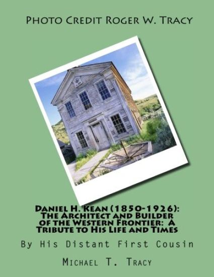 Daniel H. Kean (1850-1926): The Architect and Builder of the Western Frontier: A Tribute to His Life and Times