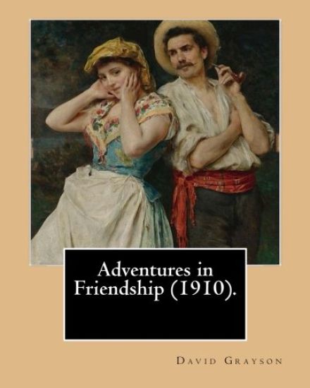 Adventures in Friendship (1910). By: David Grayson, illustrated By: Thomas Fogarty: Ray Stannard Baker, also known by his pen name David Grayson.Thoma