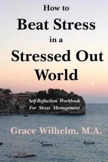 How to Beat Stress in a Stressed Out World: Self-Reflection Workbook for Stress Management