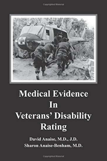 Medical Evidence in Veterans' Disability Rating. David Anaise MD JD & Sharon Anaise Benham MD: This book is intended to help Veterans better pursue th