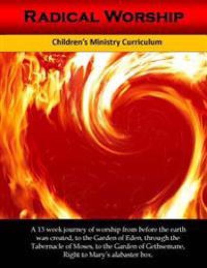 Radical Worship: A 13 week Children's Ministry Curriculum that Brings a Generation Back to the Heart of Worship