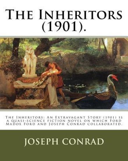 The Inheritors (1901). By: Joseph Conrad and Ford Hermann Hueffer (Ford Madox Ford): The Inheritors: An Extravagant Story (1901) is a quasi-scien