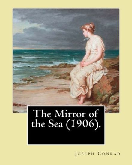 The Mirror of the Sea (1906). By: Joseph Conrad: First published in 1906, The Mirror of the Sea was the first of Joseph Conrad's two autobiographical