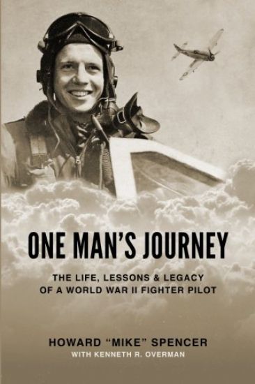 One Man's Journey: The Life, Lessons & Legacy of a World War II Fighter Pilot