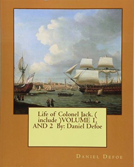 Life of Colonel Jack. ( include )VOLUME 1, AND 2 By: Daniel Defoe