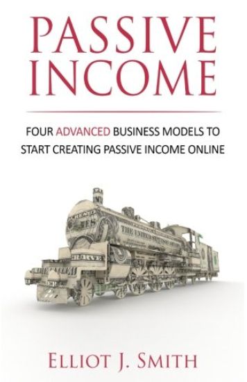 Passive Income: Four Advanced Business Models to Start Creating Passive Income Online