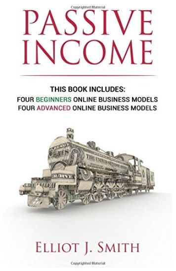 Passive Income Online Business: Four Beginner & Advanced Business Models to Start Creating Passive Income Online