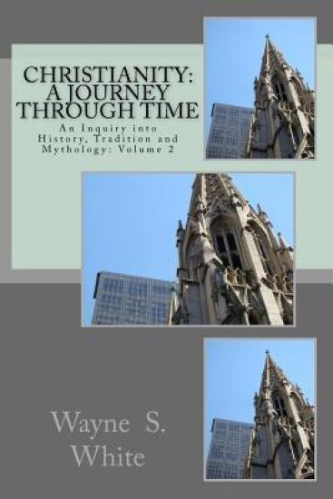 Christianity: A Journey Through Time: An Inquiry into History, Tradition and Mythology