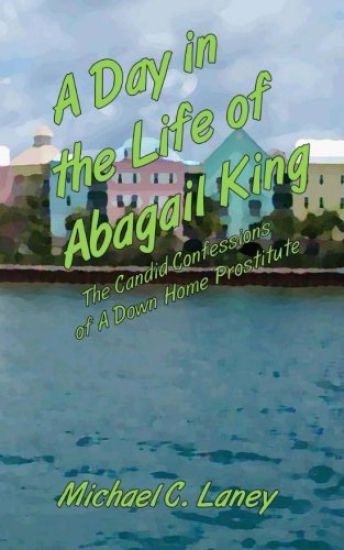 A Day in the Life of Abagail King: The Candid Confessions of a Down Home Prostitute