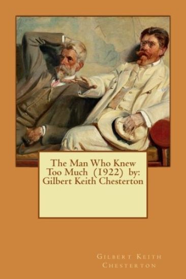 The Man Who Knew Too Much (1922) by: Gilbert Keith Chesterton