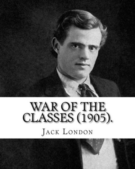 War of the Classes (1905). By: Jack London: Contents: - The Class Struggle - The Tramp - The Scab - The Question of the Maximum - A Review - Wanted: