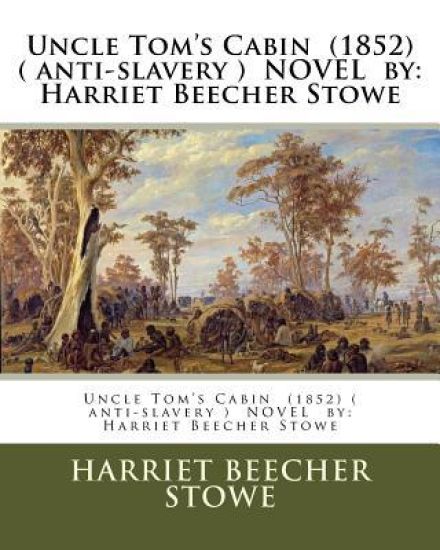 Uncle Tom's Cabin (1852) ( anti-slavery ) NOVEL by: Harriet Beecher Stowe