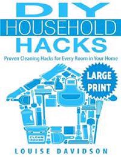 DIY Household Hacks ***Large Print Edition***: Proven Cleaning Hacks for Every Room in Your Home: Easy DIY All Natural Cleaning Product