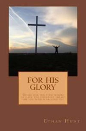 For His Glory: A step by step writer's guide to have the greatest impact through your words.