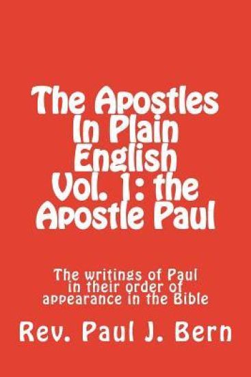 The Apostles In Plain English Vol. 1: the Apostle Paul: The writings of Paul in their order of appearance in the Bible