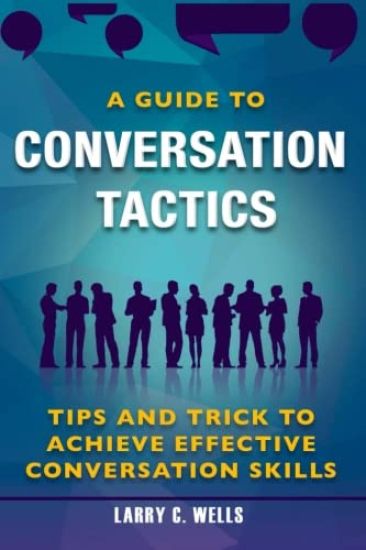 Conversation Tactics: A Guide To Conversation Tactics Tips and Trick to Achieve