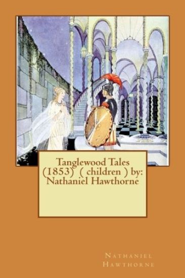 Tanglewood Tales (1853) ( children ) by: Nathaniel Hawthorne