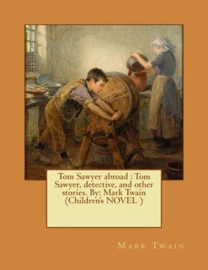 Tom Sawyer abroad: Tom Sawyer, detective, and other stories. By: Mark Twain (Children's NOVEL )