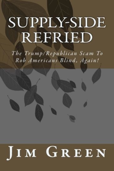 Supply-Side Refried: The Trump/Republican Scam To Rob Americans Blind, Again!