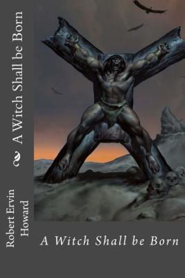 A Witch Shall be Born Robert Ervin Howard