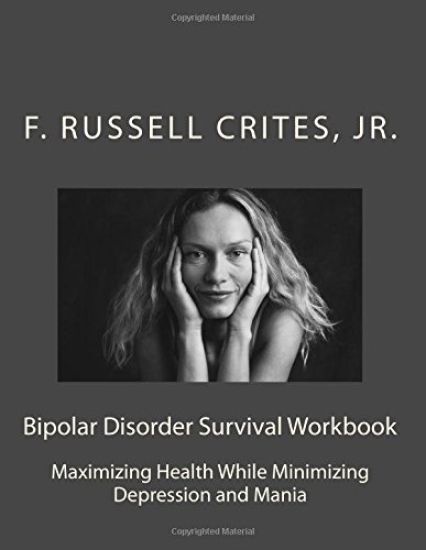 Bipolar Disorder Survival Workbook: Maximizing Health While Minimizing Depression and Mania