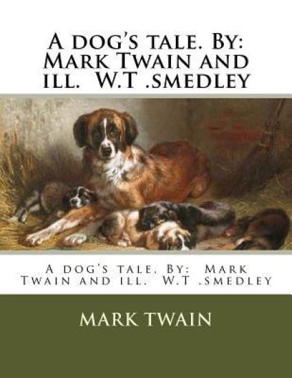A dog's tale. By: Mark Twain and ill. W.T .smedley